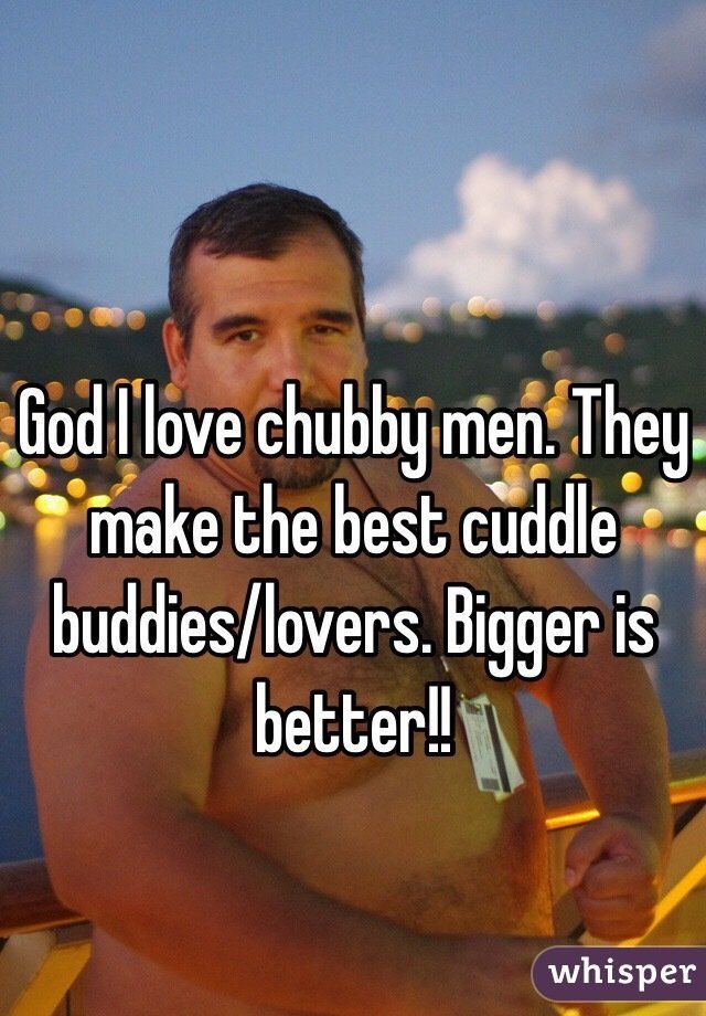 I love chubby men