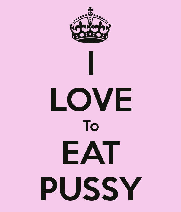 I love to eat pussy.