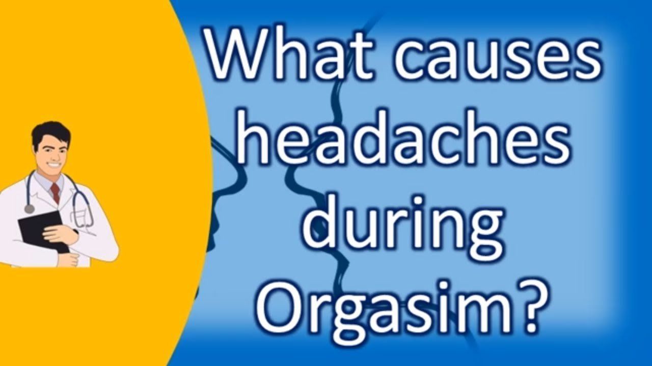 Extreme headache during orgasm