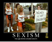 Sexism only ugly bitches complain about it